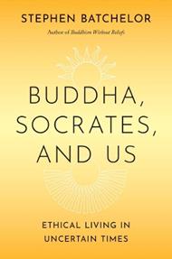 Buddha, Socrates, and Us: Ethical Living in Uncertain Times