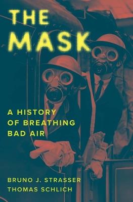 The Mask: A History of Breathing Bad Air - Bruno J. Strasser,Thomas Schlich - cover
