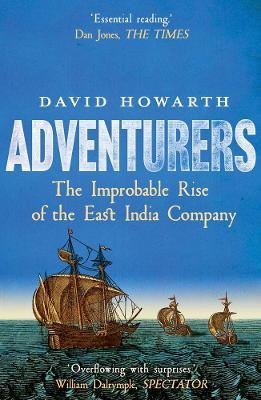 Adventurers: The Improbable Rise of the East India Company: 1550-1650 - David Howarth - cover