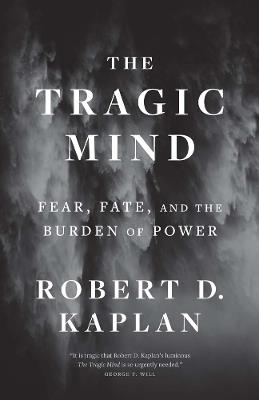 The Tragic Mind: Fear, Fate, and the Burden of Power - Robert D. Kaplan - cover