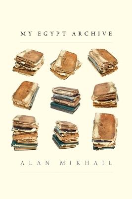My Egypt Archive - Alan Mikhail - cover