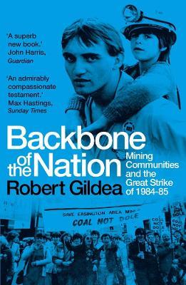 Backbone of the Nation: Mining Communities and the Great Strike of 1984-85 - Robert Gildea - cover