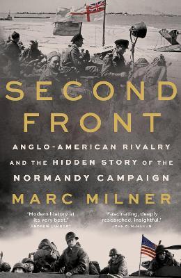Second Front: Anglo-American Rivalry and the Hidden Story of the Normandy Campaign - Marc Milner - cover