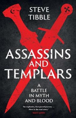 Assassins and Templars: A Battle in Myth and Blood - Steve Tibble - cover