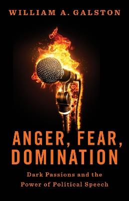 Anger, Fear, Domination: Dark Passions and the Power of Political Speech - William A. Galston - cover