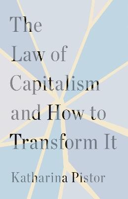The Law of Capitalism and How to Transform It - Katharina Pistor - cover
