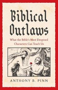 Biblical Outlaws: What the Bible’s Most Despised Characters Can Teach Us