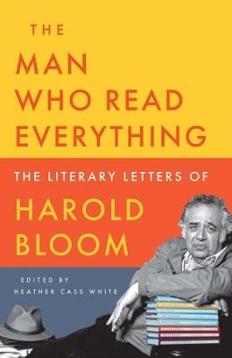 The Man Who Read Everything: The Literary Letters of Harold Bloom - Harold Bloom - cover