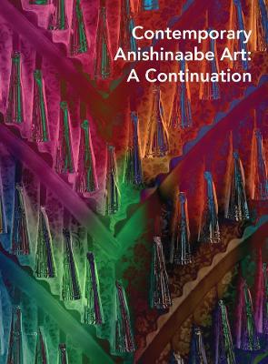 Contemporary Anishinaabe Art: A Continuation - cover