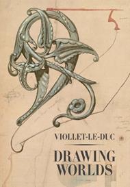 Viollet-le-Duc: Drawing Worlds