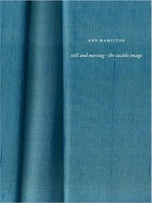 Ann Hamilton: still and moving • the tactile image - Barbara Tannenbaum - cover
