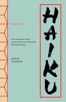 Haiku: How the modern world came to fall in love with small poems from Japan - Robert Crawford - cover