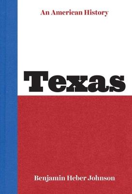 Texas: An American History - Benjamin Heber Johnson - cover