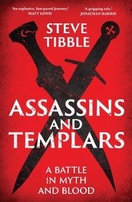 Assassins and Templars: A Battle in Myth and Blood - Steve Tibble - cover