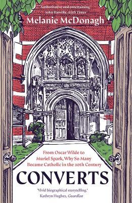 Converts: From Oscar Wilde to Muriel Spark, Why So Many Became Catholic in the 20th Century - Melanie McDonagh - cover