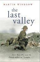 The Last Valley: Dien Bien Phu and the French Defeat in Vietnam - Martin Windrow,Martin Windrow - cover