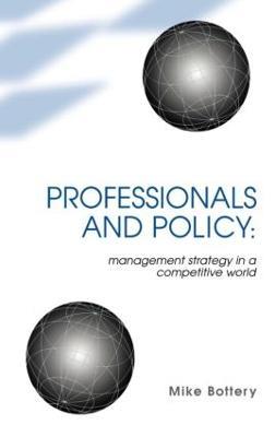 Professionals and Policy: Management Strategy in a Competitive World - Mike Bottery - cover