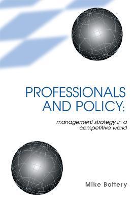 Professionals and Policy: Management Strategy in a Competitive World - Mike Bottery - cover