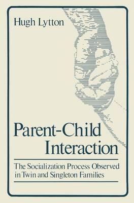 Parent-Child Interaction: The Socialization Process Observed in Twin and Singleton Families - Hugh Lytton - cover