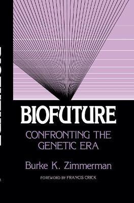 Biofuture: Confronting the Genetic Era - Burke K. Zimmerman - cover
