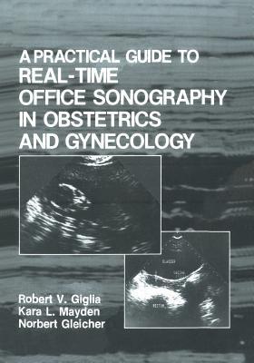 A Practical Guide to Real-Time Office Sonography in Obstetrics and Gynecology - R.V. Giglia,Norbert Gleicher,K.L. Mayden - cover