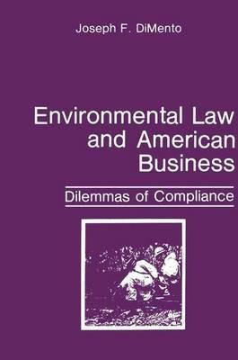 Environmental Law and American Business: Dilemmas of Compliance - Joseph F. DiMento - cover
