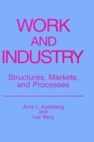 Work and Industry: Structures, Markets, and Processes - Arne L. Kalleberg,Ivar Berg - cover