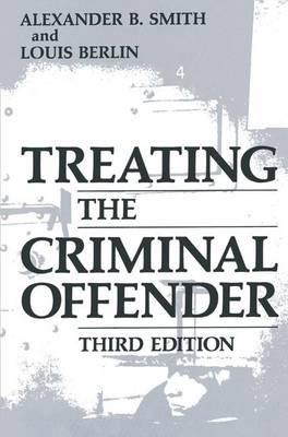 Treating the Criminal Offender - Alexander B. Smith,Louis Berlin - cover