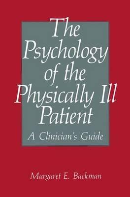 The Psychology of the Physically Ill Patient: A Clinician’s Guide - M.E. Backman - cover