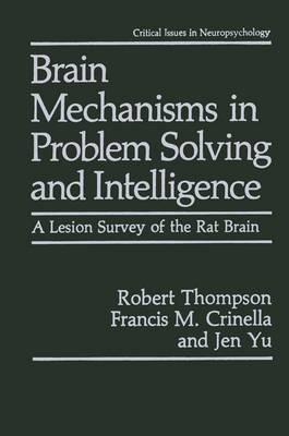 Brain Mechanisms in Problem Solving and Intelligence: A Lesion Survey of the Rat Brain - Robert Thompson,Francis M. Crinella,Jen Yu - cover