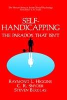 Self-Handicapping: The Paradox That Isn’t - Raymond L. Higgins,C.R. Snyder,Steven Berglas - cover