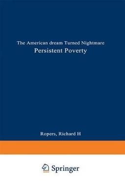 Persistent Poverty: The American Dream Turned Nightmare - Richard H. Ropers - cover