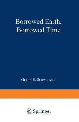 Borrowed Earth, Borrowed Time: Healing America’s Chemical Wounds - Glenn E. Schweitzer - cover