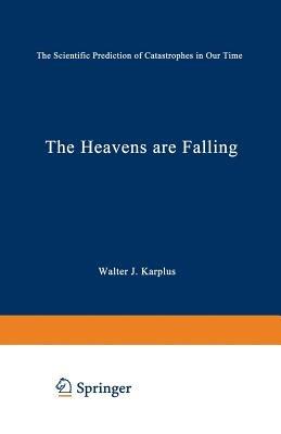 The Heavens Are Falling: The Scientific Prediction of Catastrophes in Our Time - Walter J. Karplus - cover