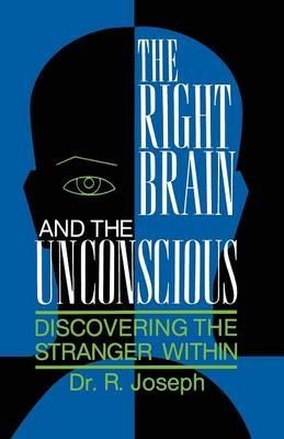 The Right Brain and the Unconscious: Discovering the Stranger Within - Rhawn Joseph - cover