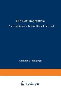 The Sex Imperative: An Evolutionary Tale of Sexual Survival - Kenneth E. Maxwell - cover