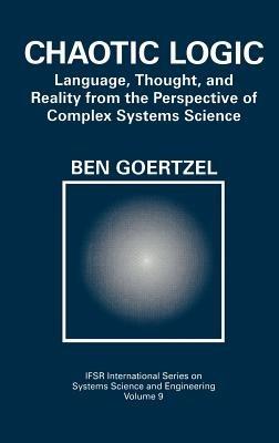 Chaotic Logic: Language, Thought, and Reality from the Perspective of Complex Systems Science - Ben Goertzel - cover