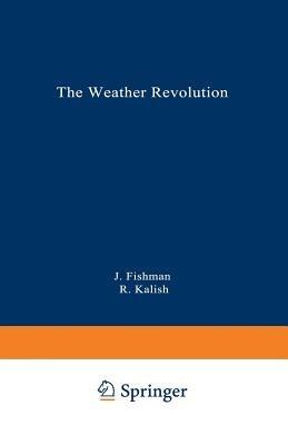 The Weather Revolution: Innovations and Imminent Breakthroughs in Accurate Forecasting - Jack Fishman,Robert Kalish - cover