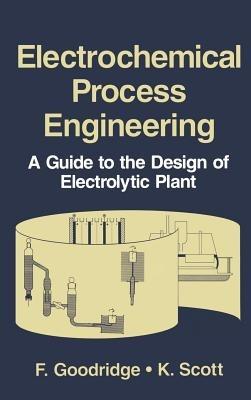 Electrochemical Process Engineering: A Guide to the Design of Electrolytic Plant - F. Goodridge,K. Scott - cover