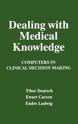 Dealing with Medical Knowledge: Computers in Clinical Decision Making - E. Carson,T. Deutsch,E. Ludwig - cover