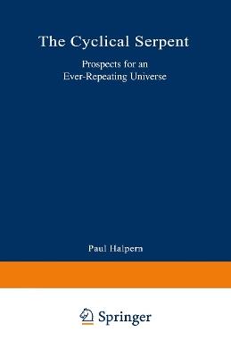 The Cyclical Serpent: Prospects for an Ever-Repeating Universe - Paul G. Halpern - cover