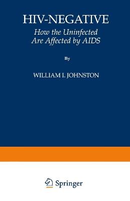 HIV-Negative: How the Uninfected Are Affected by AIDS - William I. Johnston - cover