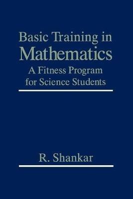 Basic Training in Mathematics: A Fitness Program for Science Students - R. Shankar - cover