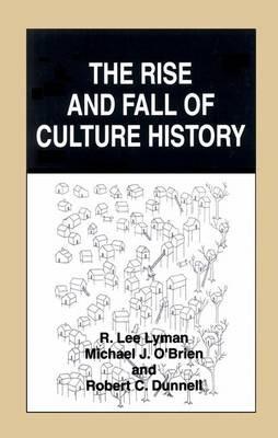 The Rise and Fall of Culture History - R. Lee Lyman,Michael J. O'Brien,Robert C. Dunnell - cover