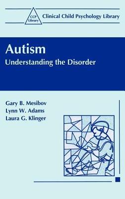 Autism: Understanding the Disorder - Gary B. Mesibov,Lynn W. Adams,Laura G. Klinger - cover