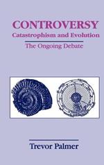 Controversy Catastrophism and Evolution: The Ongoing Debate