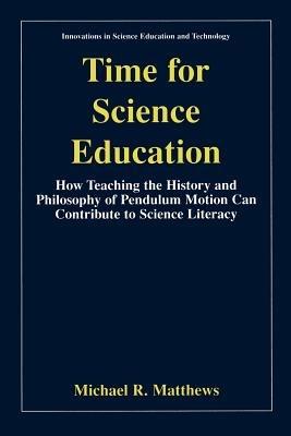 Time for Science Education: How Teaching the History and Philosophy of Pendulum Motion can Contribute to Science Literacy - Michael Matthews - cover