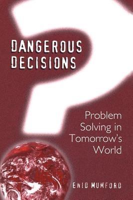 Dangerous Decisions: Problem Solving in Tomorrow's World - E. Mumford - cover