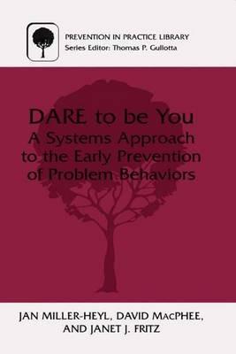 DARE To Be You: A Systems Approach to the Early Prevention of Problem Behaviors - Jan Miller-Heyl,David MacPhee,Janet J. Fritz - cover