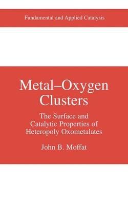 Metal-Oxygen Clusters: The Surface and Catalytic Properties of Heteropoly Oxometalates - John B. Moffat - cover